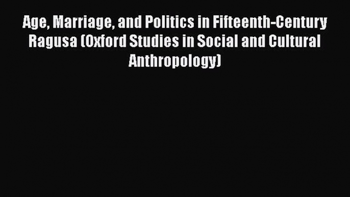 [Read book] Age Marriage and Politics in Fifteenth-Century Ragusa (Oxford Studies in Social