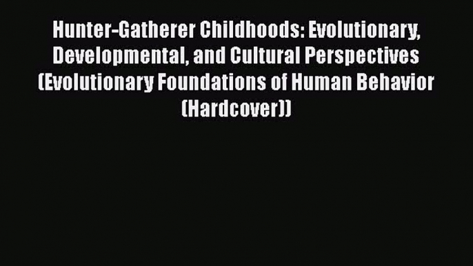 [Read book] Hunter-Gatherer Childhoods: Evolutionary Developmental and Cultural Perspectives