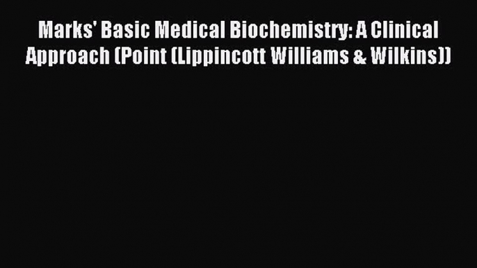 Read Marks' Basic Medical Biochemistry: A Clinical Approach (Point (Lippincott Williams & Wilkins))