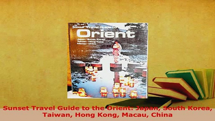 PDF  Sunset Travel Guide to the Orient Japan South Korea Taiwan Hong Kong Macau China Download Full Ebook