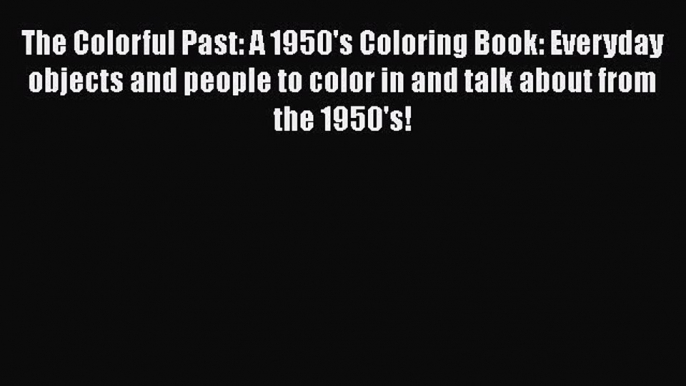 Download The Colorful Past: A 1950's Coloring Book: Everyday objects and people to color in