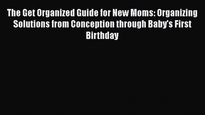 [Read book] The Get Organized Guide for New Moms: Organizing Solutions from Conception through