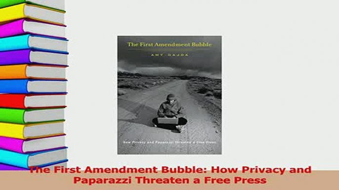 PDF  The First Amendment Bubble How Privacy and Paparazzi Threaten a Free Press Download Online