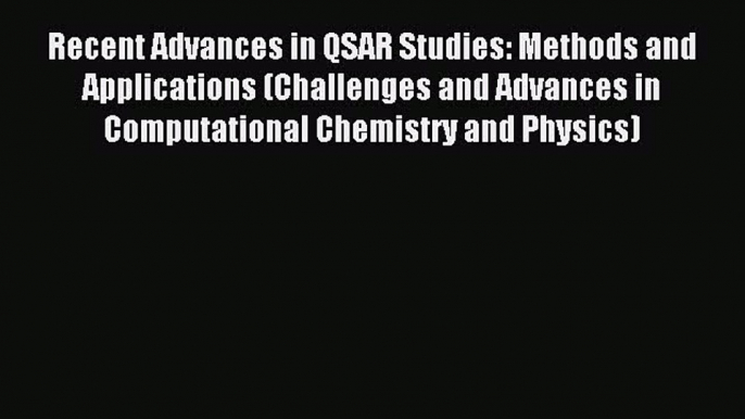 Read Recent Advances in QSAR Studies: Methods and Applications (Challenges and Advances in