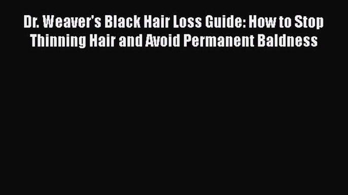 Read Dr. Weaver's Black Hair Loss Guide: How to Stop Thinning Hair and Avoid Permanent Baldness