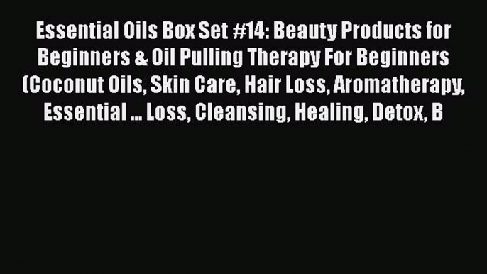 Read Essential Oils Box Set #14: Beauty Products for Beginners & Oil Pulling Therapy For Beginners
