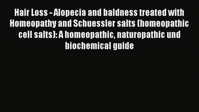 Read Hair Loss - Alopecia and baldness treated with Homeopathy and Schuessler salts (homeopathic