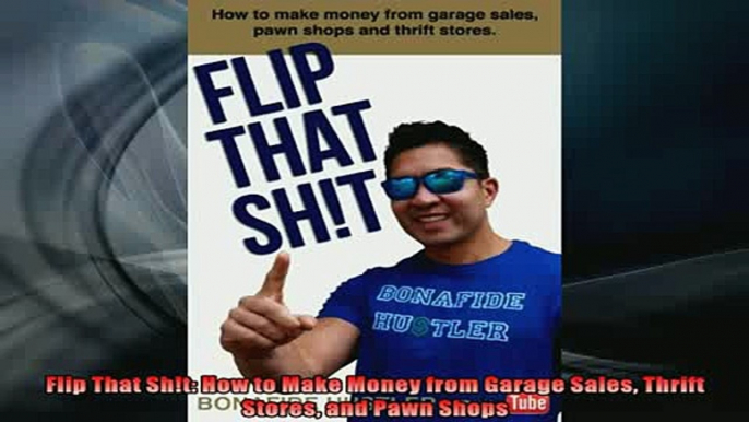 READ book  Flip That Sht How to Make Money from Garage Sales Thrift Stores and Pawn Shops  FREE BOOOK ONLINE