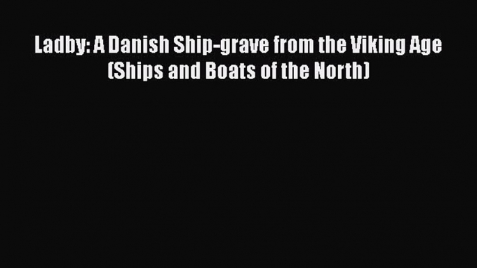 Download Ladby: A Danish Ship-grave from the Viking Age (Ships and Boats of the North) Ebook