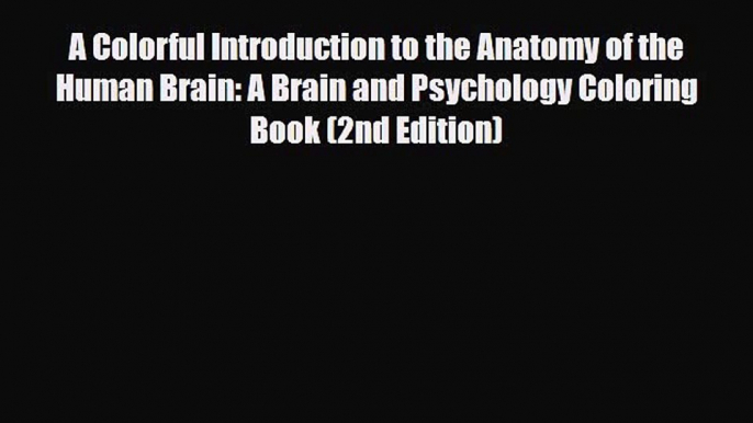 Read ‪A Colorful Introduction to the Anatomy of the Human Brain: A Brain and Psychology Coloring‬