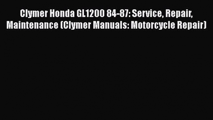 Read Clymer Honda GL1200 84-87: Service Repair Maintenance (Clymer Manuals: Motorcycle Repair)