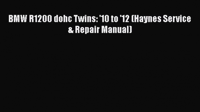 Read BMW R1200 dohc Twins: '10 to '12 (Haynes Service & Repair Manual) PDF Free