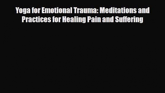 Read ‪Yoga for Emotional Trauma: Meditations and Practices for Healing Pain and Suffering‬