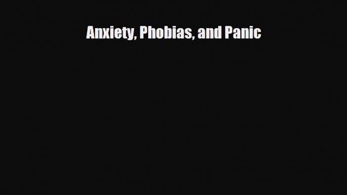 Read ‪Anxiety Phobias and Panic‬ Ebook Free