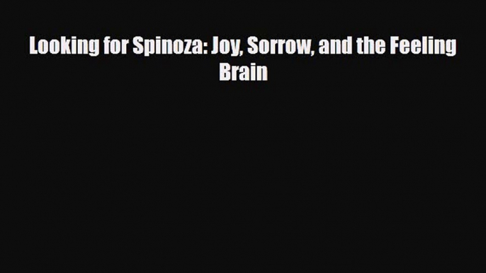 Download ‪Looking for Spinoza: Joy Sorrow and the Feeling Brain‬ PDF Online