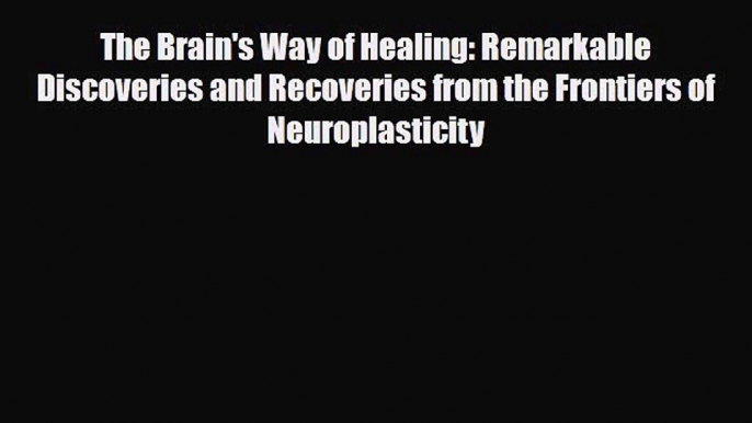 Read ‪The Brain's Way of Healing: Remarkable Discoveries and Recoveries from the Frontiers