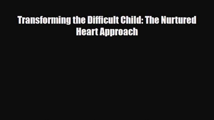 Read ‪Transforming the Difficult Child: The Nurtured Heart Approach‬ Ebook Free