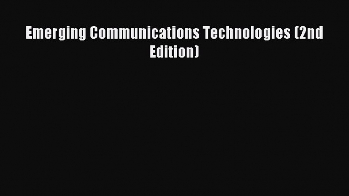 Read Emerging Communications Technologies (2nd Edition) Ebook Free