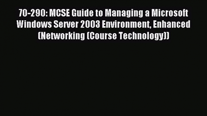 Read 70-290: MCSE Guide to Managing a Microsoft Windows Server 2003 Environment Enhanced (Networking