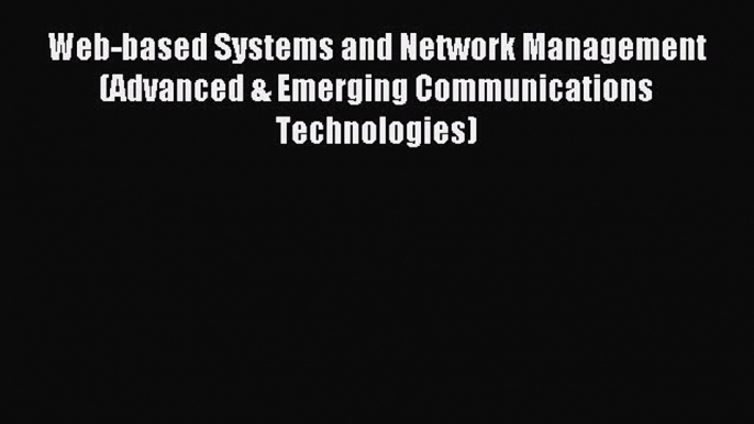 Read Web-based Systems and Network Management (Advanced & Emerging Communications Technologies)