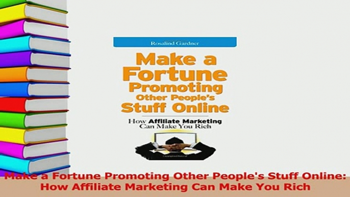 Read  Make a Fortune Promoting Other Peoples Stuff Online How Affiliate Marketing Can Make You Ebook Online