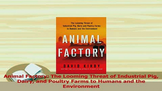 Read  Animal Factory The Looming Threat of Industrial Pig Dairy and Poultry Farms to Humans and Ebook Online