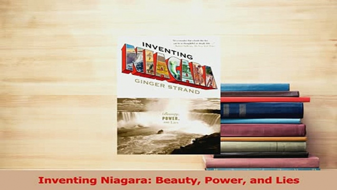 Read  Inventing Niagara Beauty Power and Lies Ebook Free