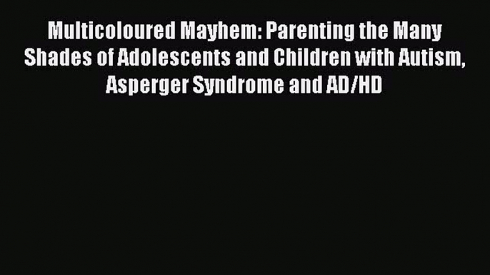 Read Multicoloured Mayhem: Parenting the Many Shades of Adolescents and Children with Autism