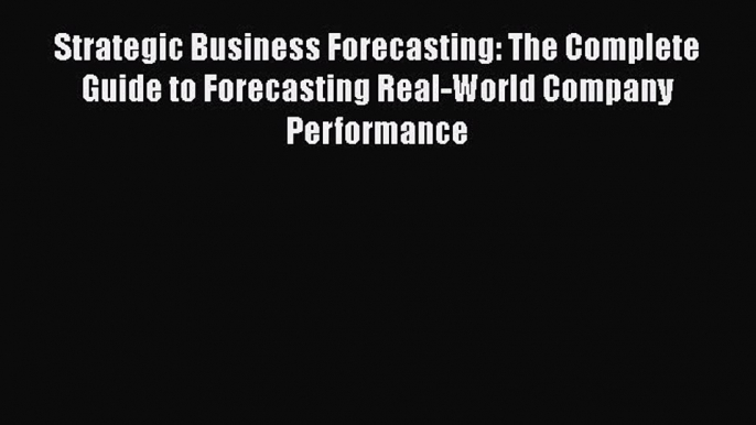 [Read book] Strategic Business Forecasting: The Complete Guide to Forecasting Real-World Company