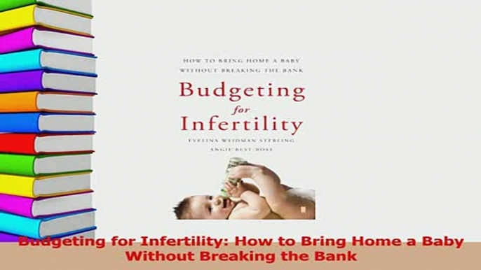 Read  Budgeting for Infertility How to Bring Home a Baby Without Breaking the Bank Ebook Free