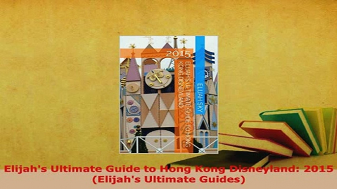 PDF  Elijahs Ultimate Guide to Hong Kong Disneyland 2015 Elijahs Ultimate Guides Read Online