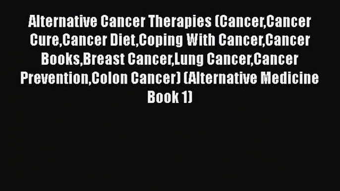 Read Alternative Cancer Therapies (CancerCancer CureCancer DietCoping With CancerCancer BooksBreast