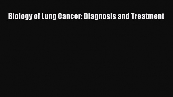 Read Biology of Lung Cancer: Diagnosis and Treatment Ebook Free