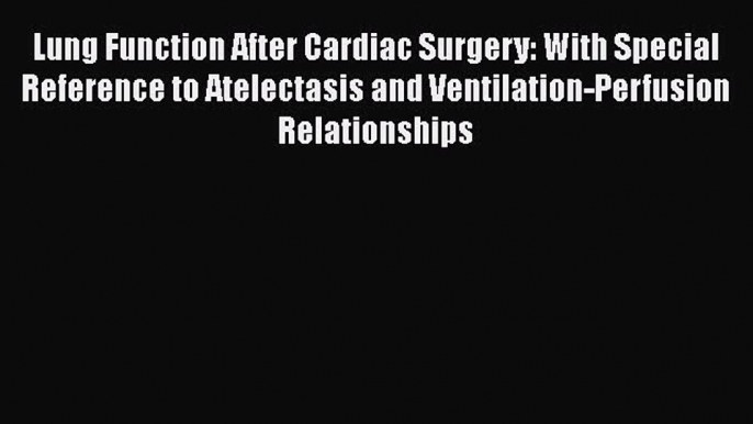 Read Lung Function After Cardiac Surgery: With Special Reference to Atelectasis and Ventilation-Perfusion