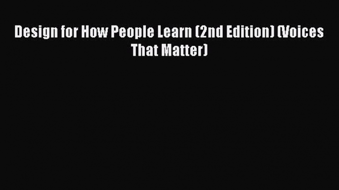 Download Design for How People Learn (2nd Edition) (Voices That Matter) Ebook Online