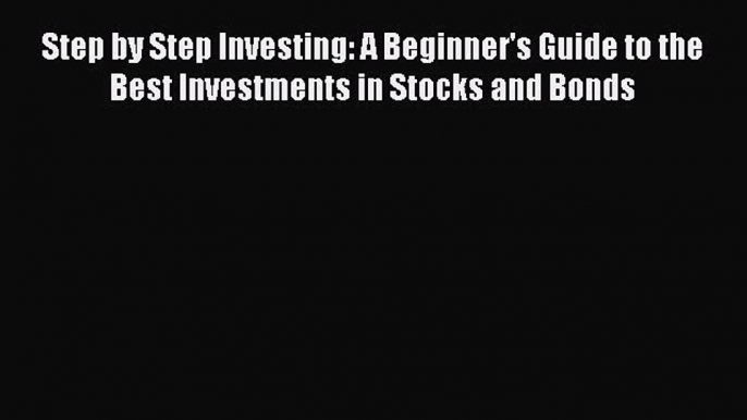 [Read book] Step by Step Investing: A Beginner's Guide to the Best Investments in Stocks and