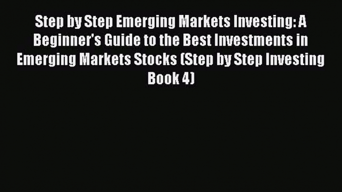 [Read book] Step by Step Emerging Markets Investing: A Beginner's Guide to the Best Investments