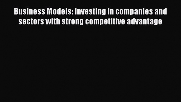 [Read book] Business Models: Investing in companies and sectors with strong competitive advantage