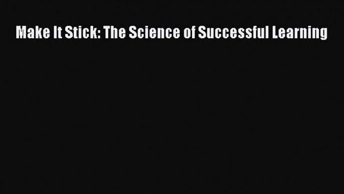 Read Make It Stick: The Science of Successful Learning Ebook Free