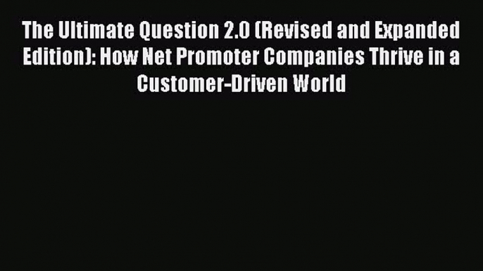 [Read Book] The Ultimate Question 2.0 (Revised and Expanded Edition): How Net Promoter Companies