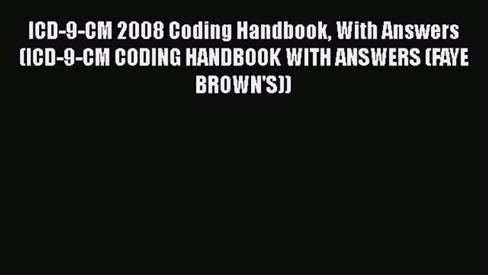 Read ICD-9-CM 2008 Coding Handbook With Answers (ICD-9-CM CODING HANDBOOK WITH ANSWERS (FAYE