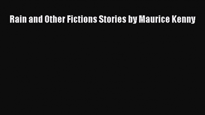 [PDF] Rain and Other Fictions Stories by Maurice Kenny [Read] Online