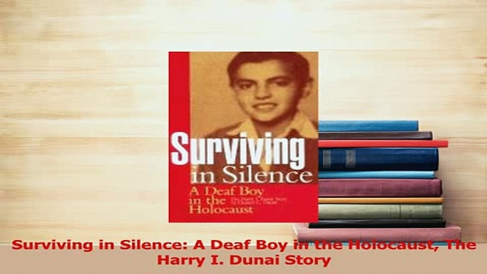 Read  Surviving in Silence A Deaf Boy in the Holocaust The Harry I Dunai Story PDF Free