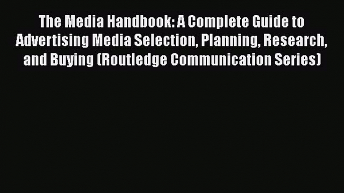 [Read book] The Media Handbook: A Complete Guide to Advertising Media Selection Planning Research