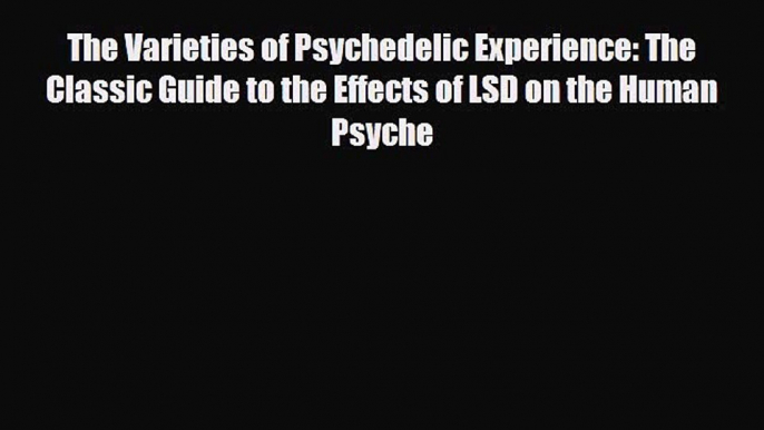 Read ‪The Varieties of Psychedelic Experience: The Classic Guide to the Effects of LSD on the
