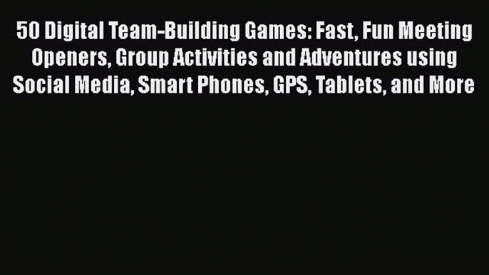 [Read book] 50 Digital Team-Building Games: Fast Fun Meeting Openers Group Activities and Adventures