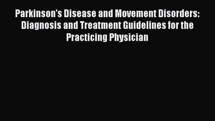 Download Parkinson's Disease and Movement Disorders: Diagnosis and Treatment Guidelines for