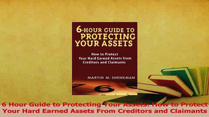 Read  6 Hour Guide to Protecting Your Assets How to Protect Your Hard Earned Assets From Ebook Free