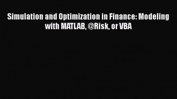 PDF Simulation and Optimization in Finance: Modeling with MATLAB @Risk or VBA Free Books