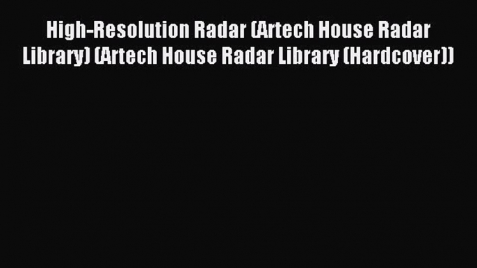 Read High-Resolution Radar (Artech House Radar Library) (Artech House Radar Library (Hardcover))